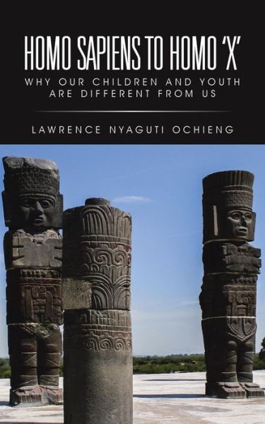 Cover for Lawrence Nyaguti Ochieng · Homo Sapiens to Homo 'x': Why Our Children and Youth Are Different from Us (Paperback Book) (2015)