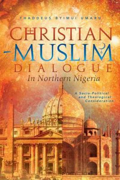 Cover for Thaddeus Byimui Umaru · Christian-muslim Dialogue in Northern Nigeria: a Socio-political and Theological Consideration (Paperback Bog) (2013)