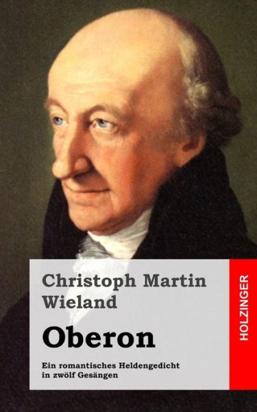 Cover for Christoph Martin Wieland · Oberon: Ein Romantisches Heldengedicht in Zwolf Gesangen (Pocketbok) (2013)