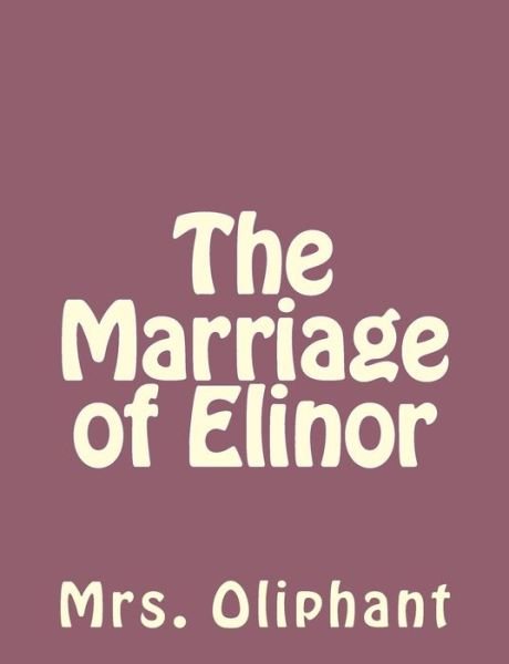 Cover for Mrs. Oliphant · The Marriage of Elinor (Pocketbok) (2013)