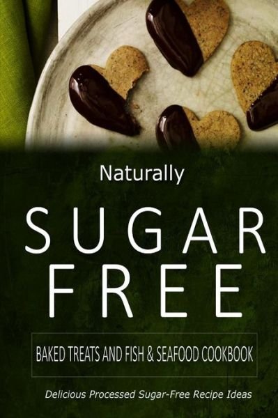 Cover for Naturally Sugar-free · Naturally Sugar-free - Baked Treats and Fish &amp; Seafood Cookbook: Delicious Sugar-free and Diabetic-friendly Recipes for the Health-conscious (Paperback Book) (2014)