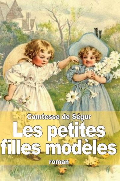 Les Petites Filles Modèles - Comtesse De Ségur - Livres - CreateSpace Independent Publishing Platf - 9781503024885 - 30 octobre 2014