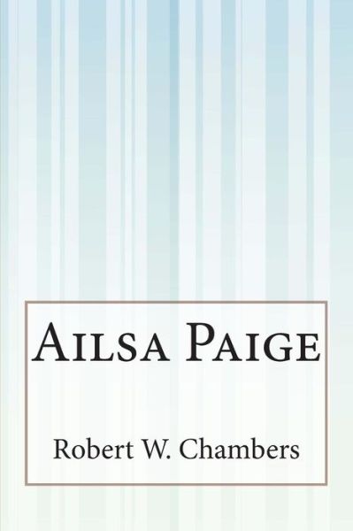 Ailsa Paige - Robert W Chambers - Books - Createspace - 9781503136885 - November 14, 2014