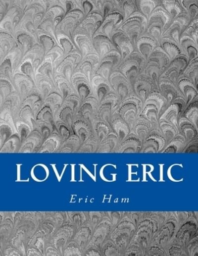 Loving Eric - Eric Ham - Boeken - Createspace Independent Publishing Platf - 9781505682885 - 24 december 2014