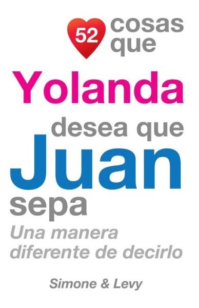 Cover for J L Leyva · 52 Cosas Que Yolanda Desea Que Juan Sepa: Una Manera Diferente De Decirlo (Paperback Book) (2014)