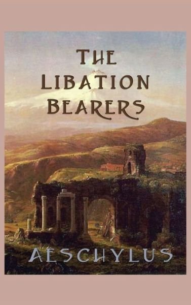 Cover for Aeschylus Aeschylus · The Libation-Bearers (Hardcover Book) (2018)