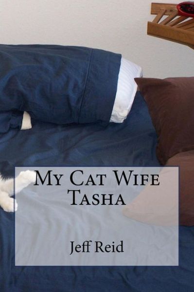 My Cat Wife Tasha - Jeff Reid - Books - Createspace - 9781516910885 - August 15, 2015