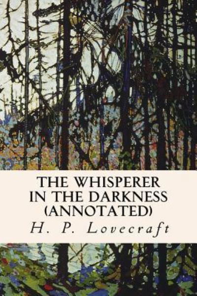 The Whisperer in the Darkness (annotated) - H P Lovecraft - Livros - Createspace Independent Publishing Platf - 9781522988885 - 31 de dezembro de 2015