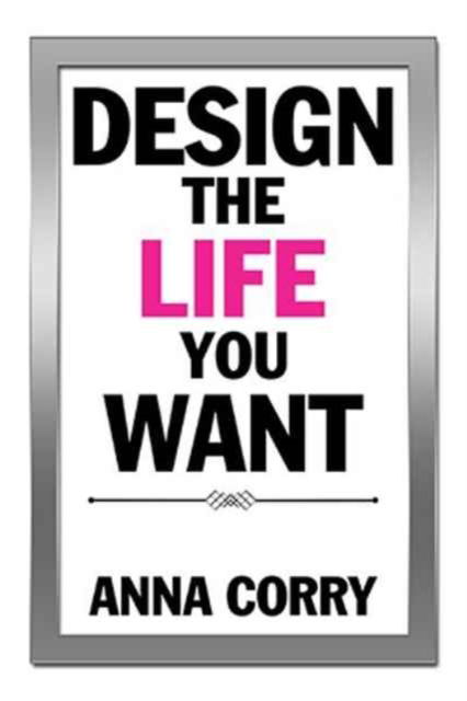 Cover for Anna Corry · Design the Life You Want (Gebundenes Buch) (2017)