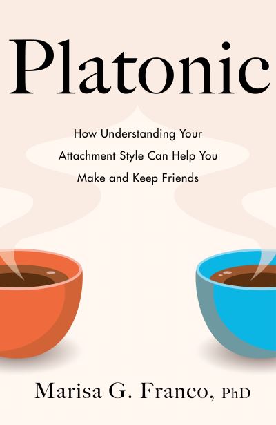 Cover for PhD, Marisa G. Franco, · Platonic: How Understanding Your Attachment Style Can Help You Make and Keep Friends (Hardcover bog) (2022)