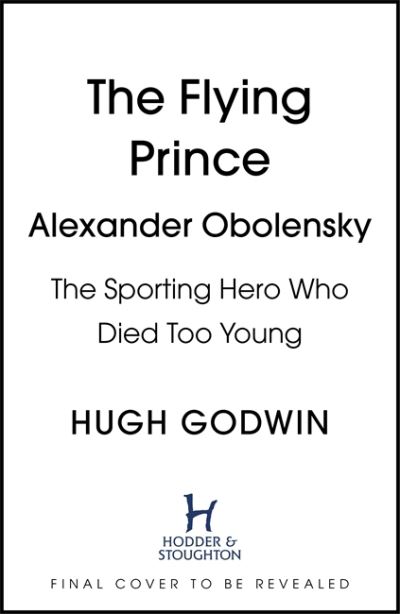 Cover for Hugh Godwin · The Flying Prince: Alexander Obolensky: The Rugby Hero Who Died Too Young: The Sunday Times Rugby Book of the Year Winner 2022 (Hardcover Book) (2021)