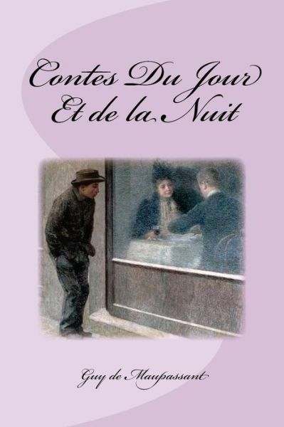 Contes Du Jour Et de la Nuit - Guy de Maupassant - Books - Createspace Independent Publishing Platf - 9781530907885 - April 5, 2016