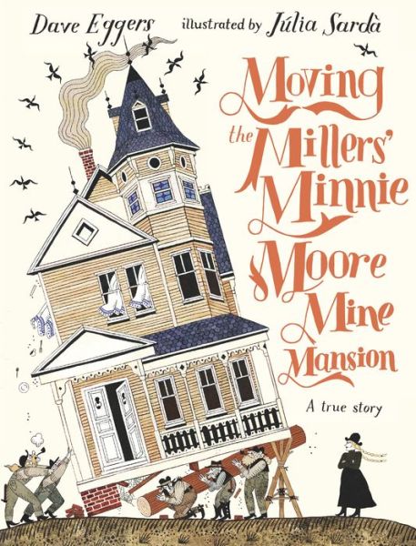 Cover for Dave Eggers · Moving the Millers' Minnie Moore Mine Mansion: A True Story (Gebundenes Buch) (2023)