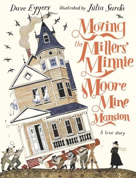 Cover for Dave Eggers · Moving the Millers' Minnie Moore Mine Mansion: A True Story (Hardcover bog) (2023)