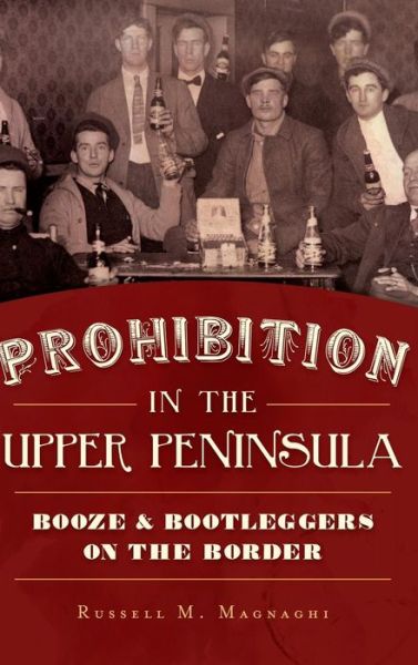 Cover for Russell M Magnaghi · Prohibition in the Upper Peninsula (Hardcover Book) (2017)