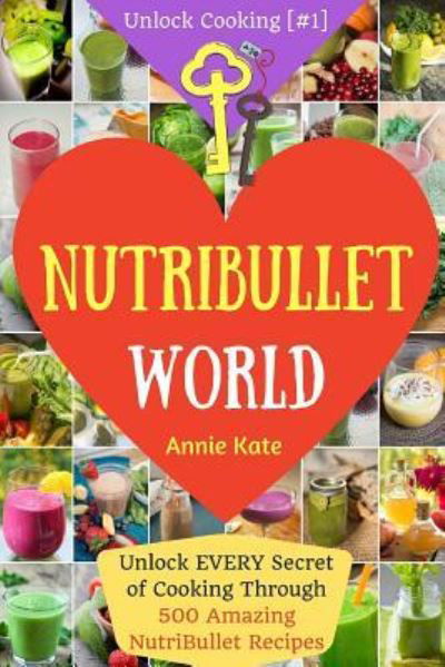 Welcome to NutriBullet World - Annie Kate - Kirjat - Createspace Independent Publishing Platf - 9781540443885 - maanantai 14. marraskuuta 2016