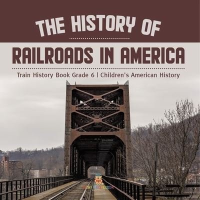 Cover for Baby Professor · The History of Railroads in America Train History Book Grade 6 Children's American History (Paperback Book) (2021)