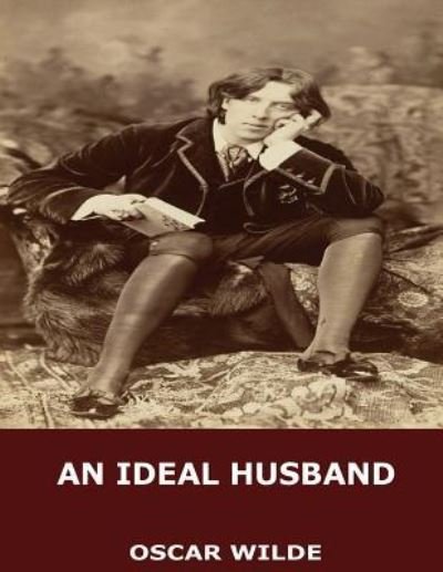 An Ideal Husband - Oscar Wilde - Boeken - Createspace Independent Publishing Platf - 9781545211885 - 7 april 2017