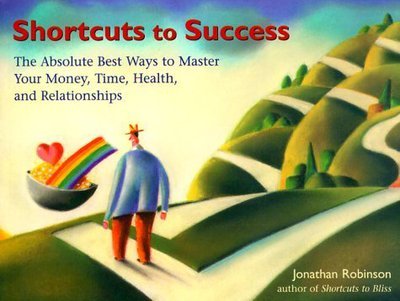 Cover for Jonathan Robinson · Shortcuts to Success: the Absolute Best Ways to Master Your Money, Time, Health and Relationships (Paperback Book) (2000)