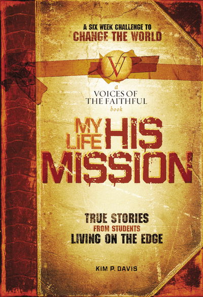 My Life, His Mission: a Six Week Challenge to Change the World! True Stories from Students Living on the Edge - Kim P Davis - Books - Integrity Publishers - 9781591454885 - July 30, 2006