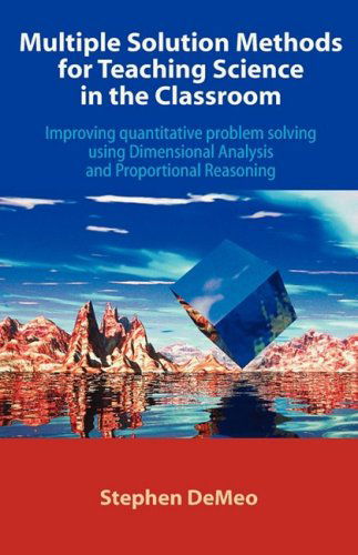 Multiple Solution Methods for Teaching Science in the Classroom: Improving Quantitative Problem Solving Using Dimensional Analysis and Proportional Reasoning - Stephen Demeo - Kirjat - Universal Publishers - 9781599429885 - torstai 5. kesäkuuta 2008