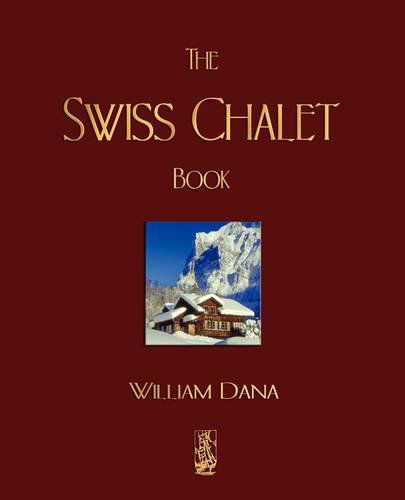 The Swiss Chalet Book - William S B Dana - Books - Watchmaker Publishing - 9781603861885 - March 23, 2009