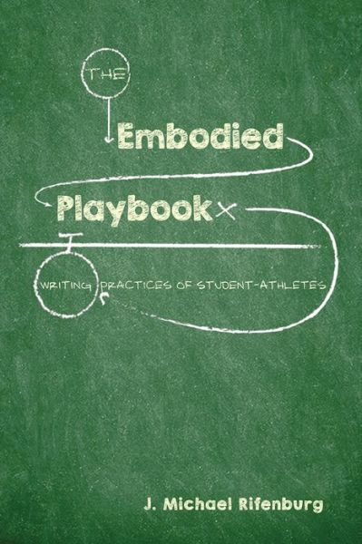 Cover for J. Michael Rifenburg · The Embodied Playbook: Writing Practices of Student-Athletes (Paperback Book) (2018)