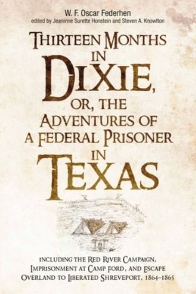 Cover for Jeaninne Surette Honstein · Thirteen Months in Dixie, or, the Adventures of a Federal Prisoner in Texas: Including the Red River Campaign, Imprisonment at Camp Ford, and Escape Overland to Liberated Shreveport, 1864-1865 (Hardcover Book) (2022)