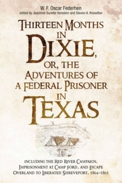 Thirteen Months in Dixie, or, the Adventures of a Federal Prisoner in Texas: Including the Red River Campaign, Imprisonment at Camp Ford, and Escape Overland to Liberated Shreveport, 1864-1865 - Jeaninne Surette Honstein - Books - Savas Beatie - 9781611215885 - October 15, 2022