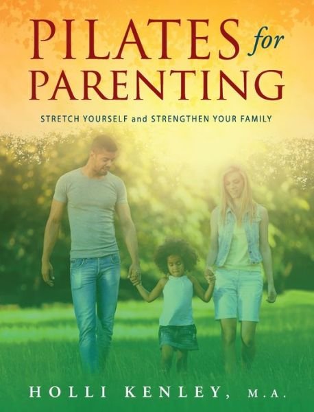 Pilates For Parenting: Stretch Yourself and Strengthen Your Family - Holli Kenley - Livros - Loving Healing Press - 9781615994885 - 23 de outubro de 2019