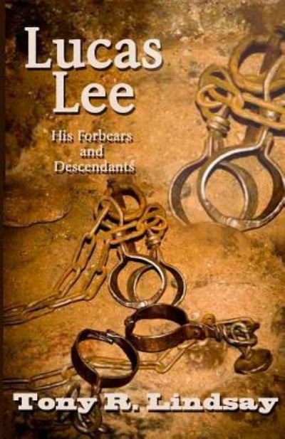 Lucas Lee, His Forebears and Descendants - Tony R. Lindsay - Bøger - Indigo Sea Press - 9781630661885 - 3. februar 2016