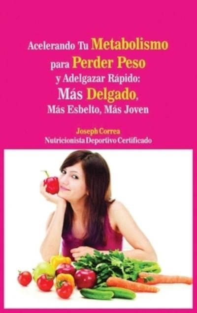 Cover for Joseph Correa · Acelerando Tu Metabolismo para Perder Peso y Adelgazar Rapido (Gebundenes Buch) (2017)