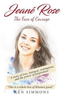 Jeane Rose: The Face of Courage - Ken Simmons - Books - Christian Faith Publishing, Inc - 9781644167885 - December 19, 2018