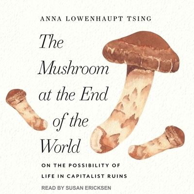 Cover for Anna Lowenhaupt Tsing · The Mushroom at the End of the World Lib/E (CD) (2017)