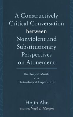 Cover for Hojin Ahn · A Constructively Critical Conversation between Nonviolent and Substitutionary Perspectives on Atonement (Innbunden bok) (2021)