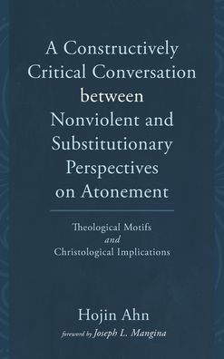 Cover for Hojin Ahn · A Constructively Critical Conversation between Nonviolent and Substitutionary Perspectives on Atonement (Innbunden bok) (2021)