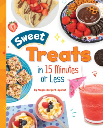 Sweet Treats in 15 Minutes or Less - Megan Borgert-Spaniol - Books - Capstone - 9781669032885 - August 1, 2023