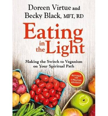 Eating in the Light: Making the Switch to Veganism on Your Spiritual Path - Doreen Virtue - Kirjat - Hay House UK Ltd - 9781781802885 - tiistai 17. joulukuuta 2013