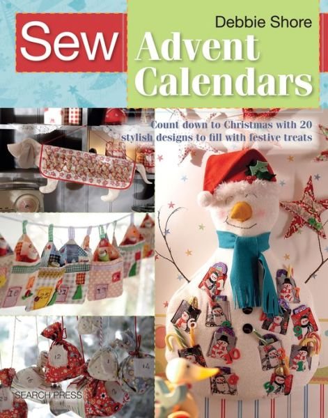Cover for Debbie Shore · Sew Advent Calendars: Count Down to Christmas with 20 Stylish Designs to Fill with Festive Treats (Taschenbuch) (2017)