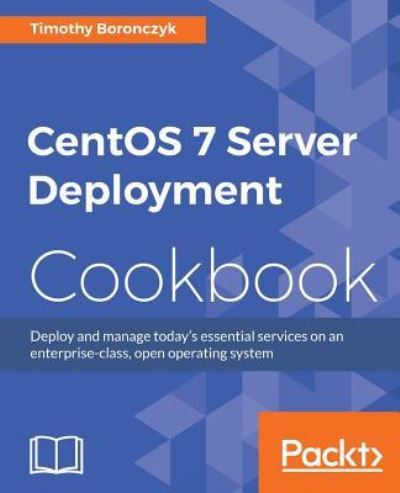 CentOS 7 Server Deployment Cookbook - Timothy Boronczyk - Books - Packt Publishing Limited - 9781783288885 - September 30, 2016