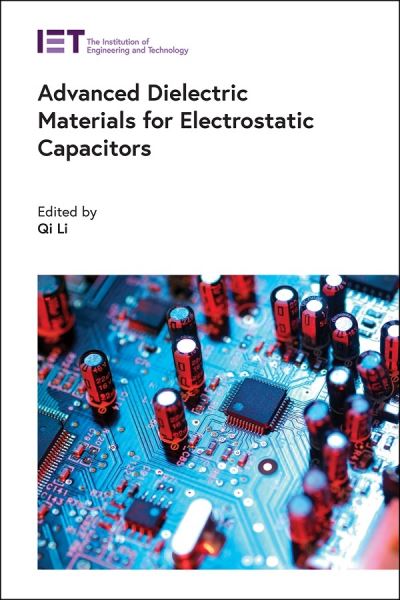 Advanced Dielectric Materials for Electrostatic Capacitors - Energy Engineering - Qi Li - Bøger - Institution of Engineering and Technolog - 9781785619885 - 15. november 2020