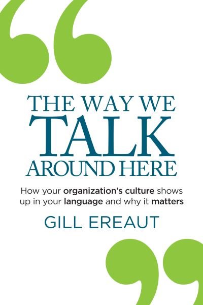 Cover for Gill Ereaut · The Way We Talk Around Here: How your organization’s culture shows up in your language and why it matters (Gebundenes Buch) (2024)