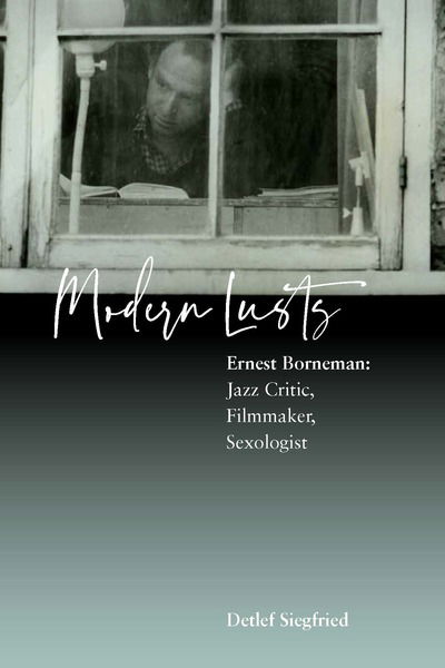 Cover for Detlef Siegfried · Modern Lusts: Ernest Borneman: Jazz Critic, Filmmaker, Sexologist (Hardcover Book) (2020)