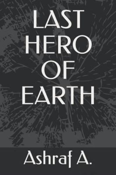 Cover for Ashraf A · Last Hero of Earth (Paperback Book) (2019)