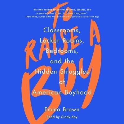 Cover for Emma Brown · To Raise A Boy : Classrooms, Locker Rooms, Bedrooms, and the Hidden Struggles of American Boyhood (CD) (2021)