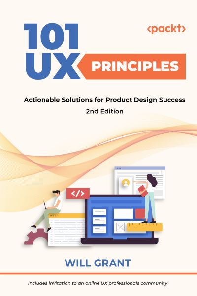 101 UX Principles: Actionable Solutions for Product Design Success - Will Grant - Books - Packt Publishing Limited - 9781803234885 - May 20, 2022