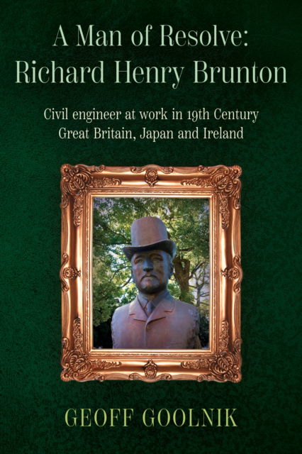 Cover for Dr. Geoff Goolnik · A Man of Resolve: Richard Henry Brunton: Civil engineer at work in 19th Century Great Britain, Japan and Ireland (Paperback Book) (2025)