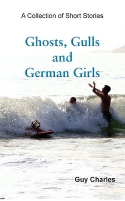 Cover for Guy Charles · Ghosts, Gulls and German Girls (Paperback Book) (2020)