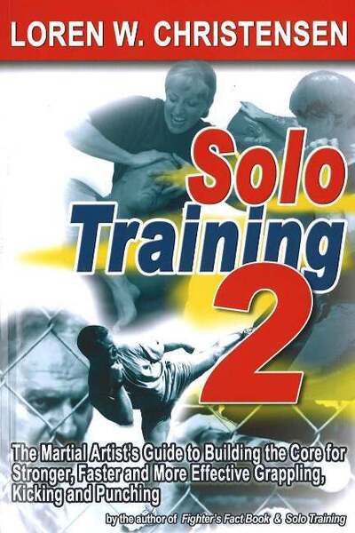 Cover for Loren W Christensen · Solo Training 2: The Martial Artist's Guide to Building the Core for Stronger, Faster &amp; More Effective Grappling, Kicking &amp; Punching (Paperback Book) (2005)