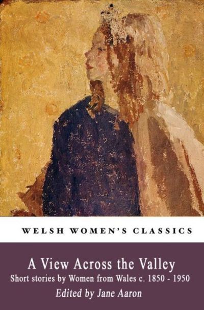 Cover for A View Across the Valley: Short stories by Women from Wales c. 1850-1950 (Paperback Book) (2019)